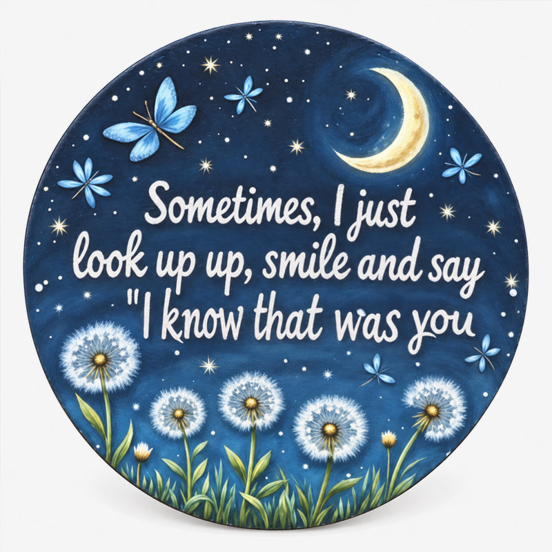 Round Memorial Plaque | Sometimes I Just Look Up Smile And Say I Know That Was You